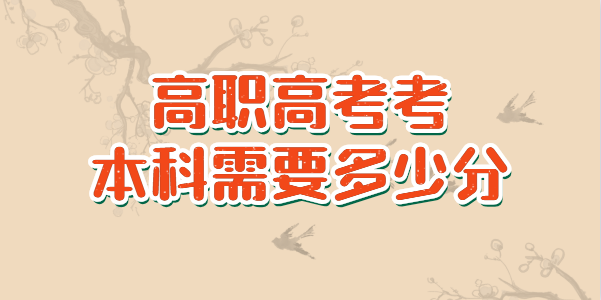 高職高考考本科一般需要多少分數(shù)?(圖1) 高職高考考本科一般需要多少分數(shù)?(圖1)